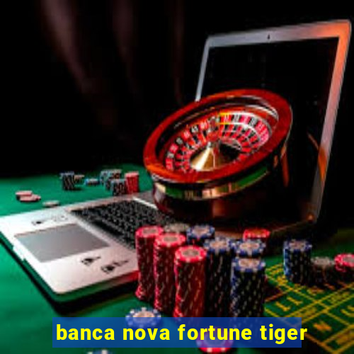 banca nova fortune tiger